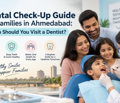 Dental Check-Up in Ahmedabad A Complete Family Guide